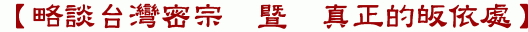 【略談台灣密宗 暨 真正的皈依處】