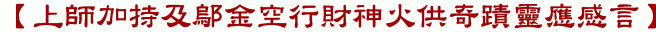 【上師加持及鄔金空行財神火供奇蹟靈應感言】