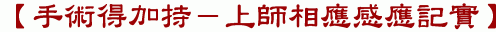 【手術得加持－上師相應感應記實】