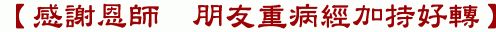 【感謝恩師 朋友重病經加持好轉】