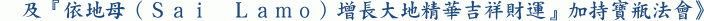 　及『依地母（Ｓａｉ　Ｌａｍｏ）增長大地精華吉祥財運』加持寶瓶法會》