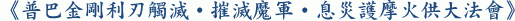 《普巴金剛利刃觸滅‧摧滅魔軍‧息災護摩火供大法會》